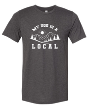 Load image into Gallery viewer, Shirt - &quot;My Dog is a Local&quot; Unisex
